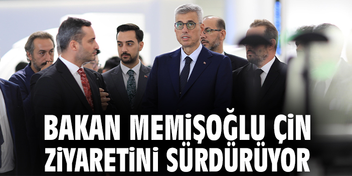 Bakan Memişoğlu Çin ziyaretini sürdürüyor