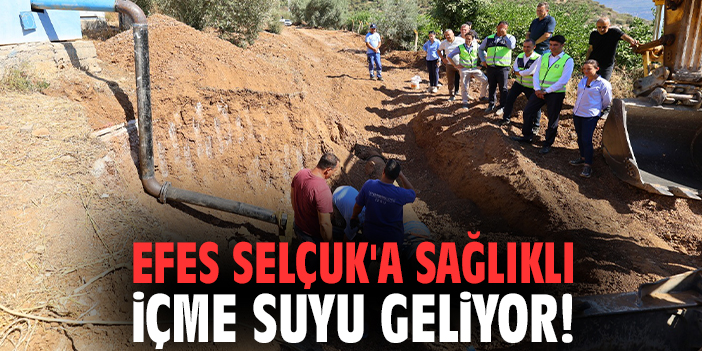 Efes Selçuk'a sağlıklı içme suyu geliyor!