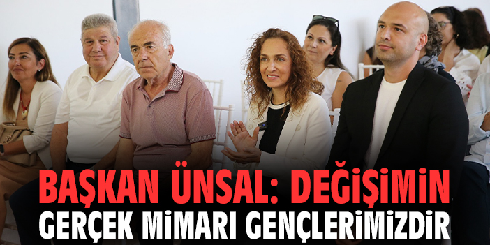 Başkan Ünsal: Değişimin gerçek mimarı gençlerimizdir!