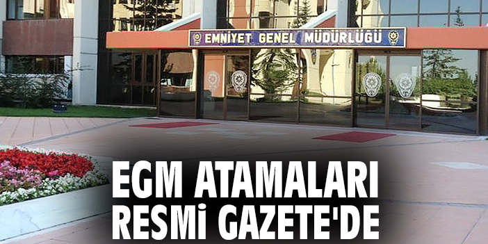 EGM atamaları Resmi Gazete'de