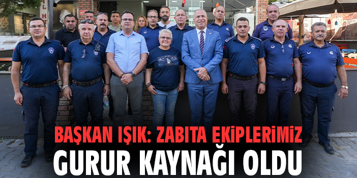 Başkan Işık: Zabıta ekiplerimiz gurur kaynağı oldu