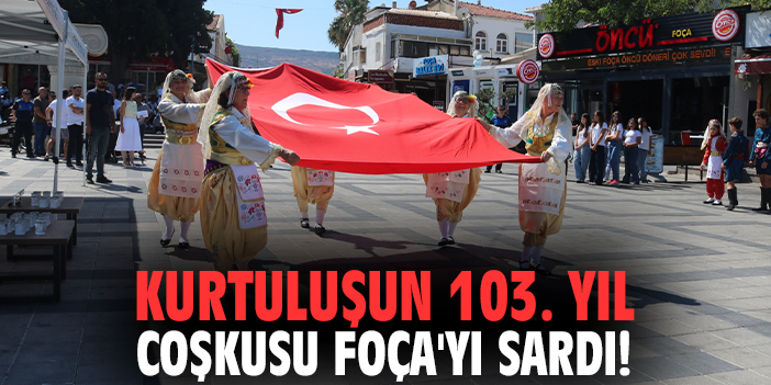 Kurtuluşun 103. yıl coşkusu Foça'yı sardı
