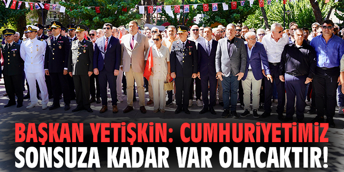 Başkan Yetişkin: Cumhuriyetimiz sonsuza kadar var olacaktır!