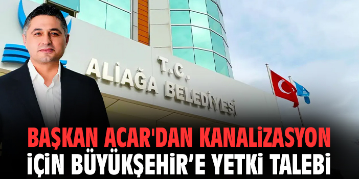 Başkan Acar'dan kanalizasyon için Büyükşehir’e yetki talebi!