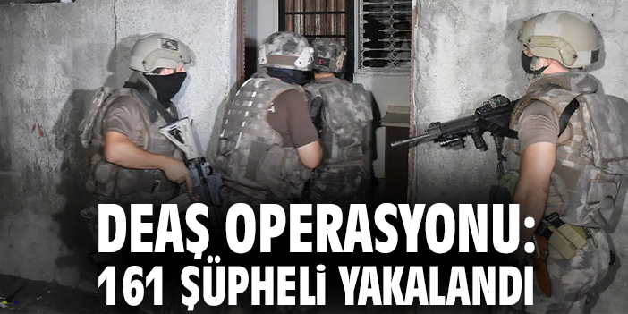DEAŞ operasyonu: 161 şüpheli yakalandı