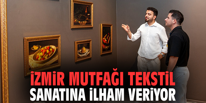 İzmir mutfağı tekstil sanatına ilham veriyor