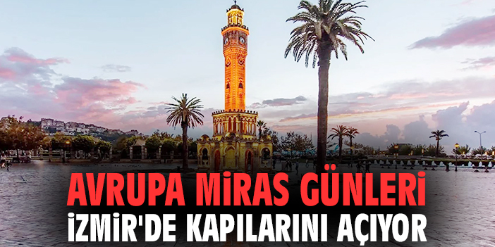 Avrupa Miras Günleri İzmir'de kapılarını açıyor