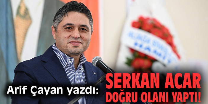 Serkan Acar doğru olanı yaptı!