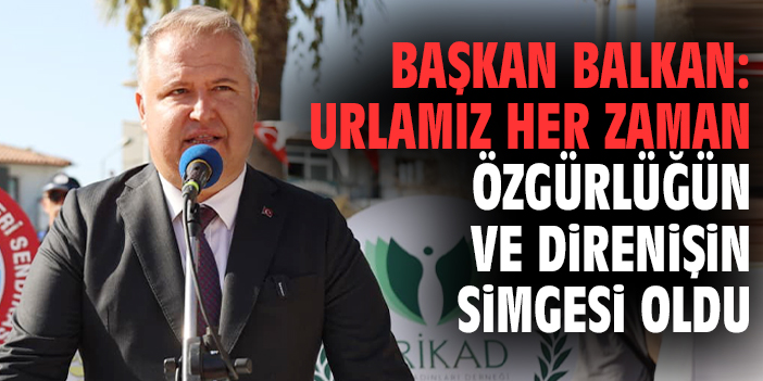 Başkan Balkan: Urlamız her zaman özgürlüğün ve direnişin simgesi oldu