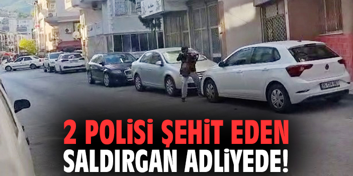 2 polisi şehit eden saldırgan adliyede!