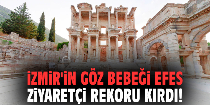 İzmir'in göz bebeği Efes ziyaretçi rekoru kırdı!