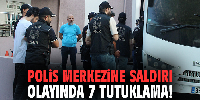 Polis merkezine saldırı olayında 7 tutuklama!