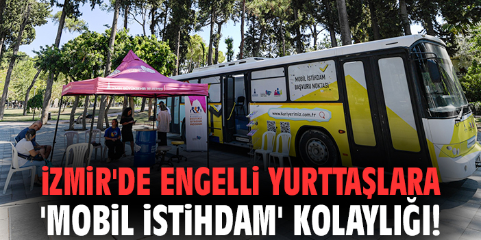 İzmir'de engelli yurttaşlara 'Mobil İstihdam' kolaylığı!