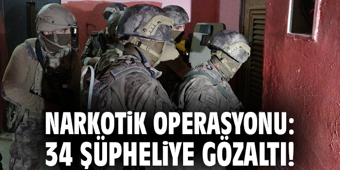 Narkotik operasyonu: 34 şüpheliye gözaltı!