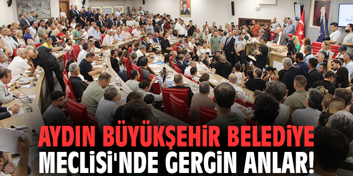 Aydın Büyükşehir Belediye Meclisi'nde gergin anlar!