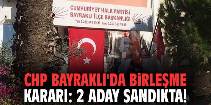 CHP Bayraklı'da birleşme kararı: 2 aday sandıkta!