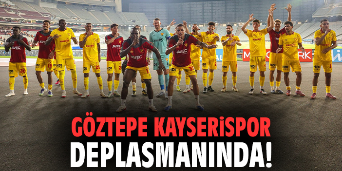 Göztepe Kayserispor deplasmanında!