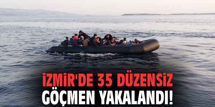 İzmir'de 35 düzensiz göçmen yakalandı!