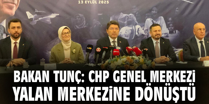 Bakan Tunç: CHP Genel Merkezi yalan merkezine dönüştü