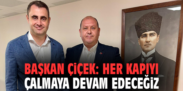 Başkan Çiçek: Her kapıyı çalmaya devam edeceğiz