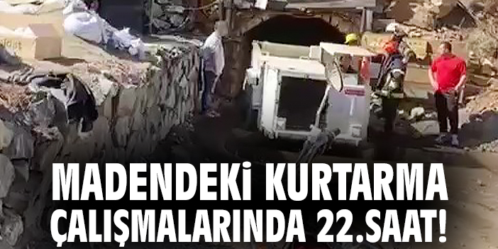 Madendeki kurtarma çalışmalarında 22.saat!