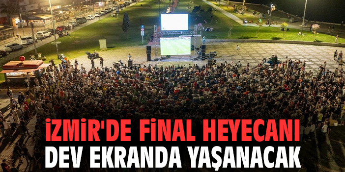 İzmir'de final heyecanı dev ekranda yaşanacak