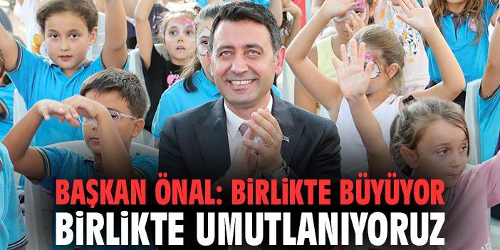 Başkan Önal: Birlikte büyüyor birlikte umutlanıyoruz