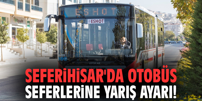 Seferihisar'da otobüs seferlerine yarış ayarı!