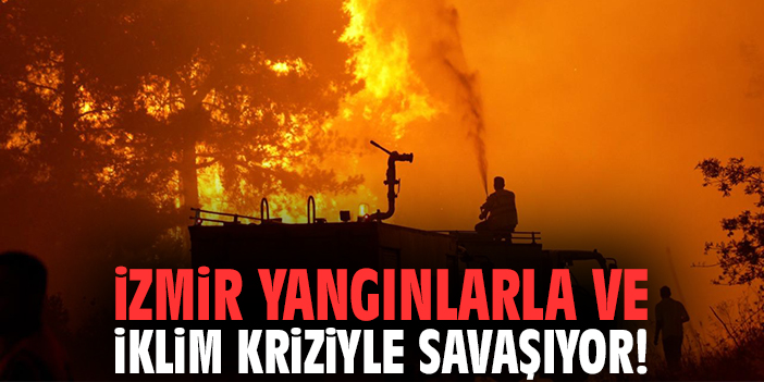 İzmir yangınlarla ve iklim kriziyle savaşıyor!