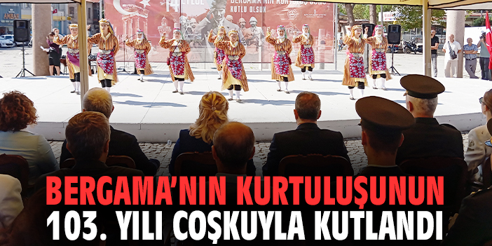 Bergama’nın Kurtuluşunun 103. yılı coşkuyla kutlandı
