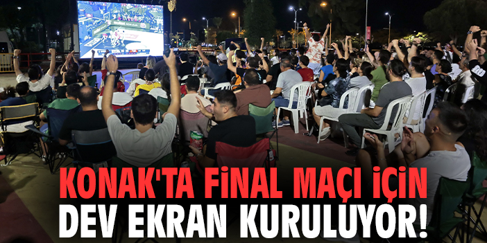 Konak'ta final maçı için dev ekran kuruluyor!