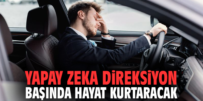 Yapay zeka direksiyon başında hayat kurtaracak