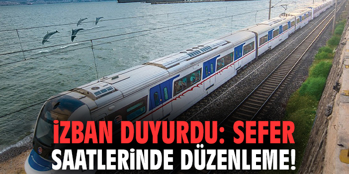 İZBAN duyurdu: Sefer saatlerinde düzenleme!