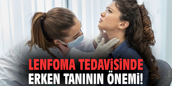 Lenfoma tedavisinde erken tanının önemi!