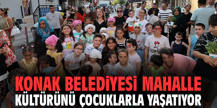 Konak Belediyesi mahalle kültürünü çocuklarla yaşatıyor!