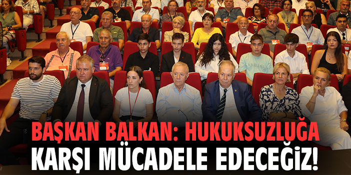 Başkan Balkan: Hukuksuzluğa karşı mücadele edeceğiz!