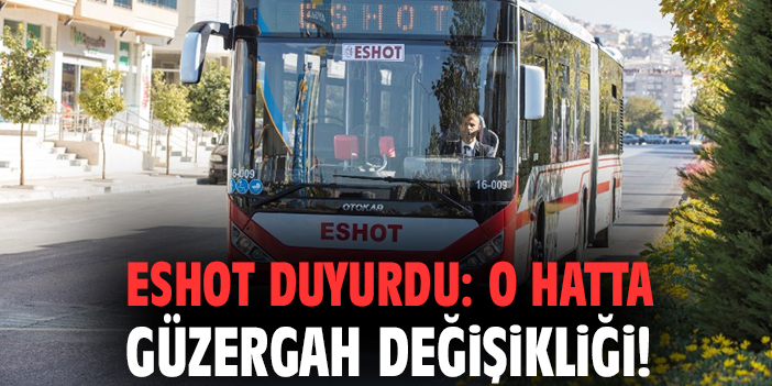 ESHOT duyurdu: O hatta güzergah değişikliği
