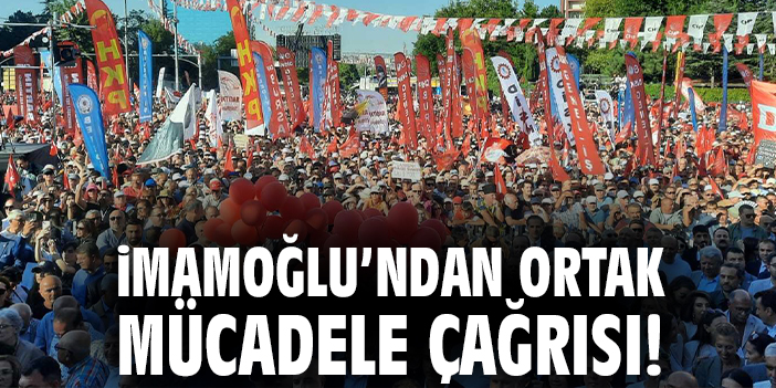 İmamoğlu’ndan ortak mücadele çağrısı!