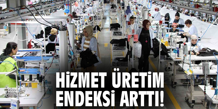 Hizmet üretim endeksi arttı!