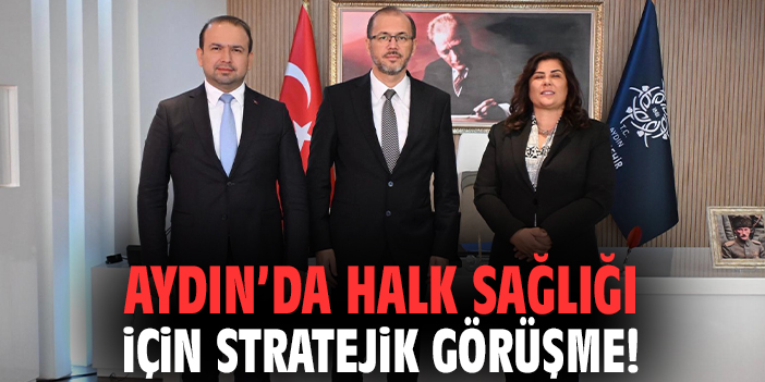 Aydın’da halk sağlığı için stratejik görüşme!