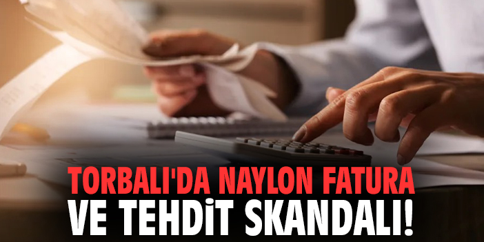 Torbalı'da naylon fatura ve tehdit skandalı!