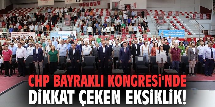 CHP Bayraklı Kongresi'nde dikkat çeken eksiklik!