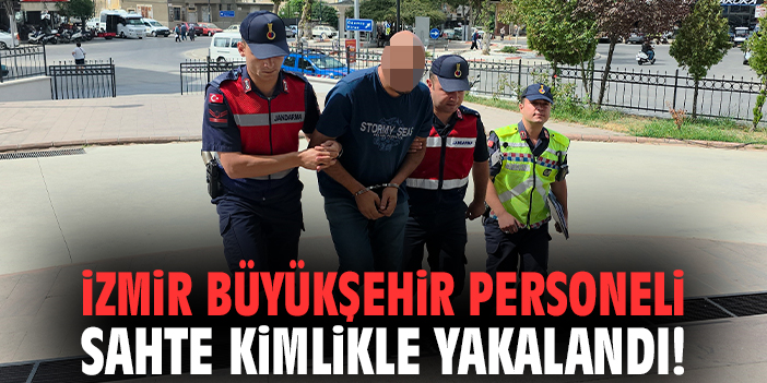İzmir Büyükşehir personeli sahte kimlikle yakalandı!