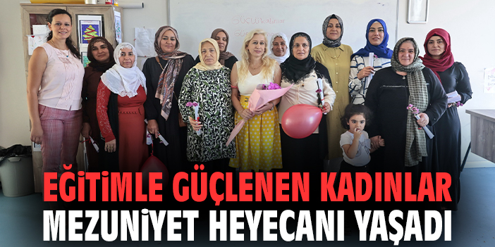 Eğitimle güçlenen kadınlar mezuniyet heyecanı yaşadı