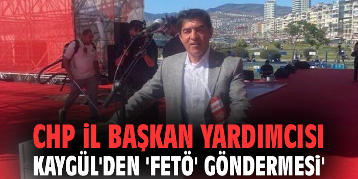 CHP İl Başkan Yardımcısı Kaygül'den 'FETÖ' göndermesi'