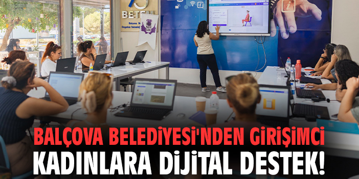 Balçova Belediyesi'nden girişimci kadınlara dijital destek!