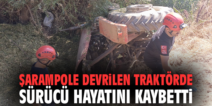 Şarampole devrilen traktörde sürücü hayatını kaybetti