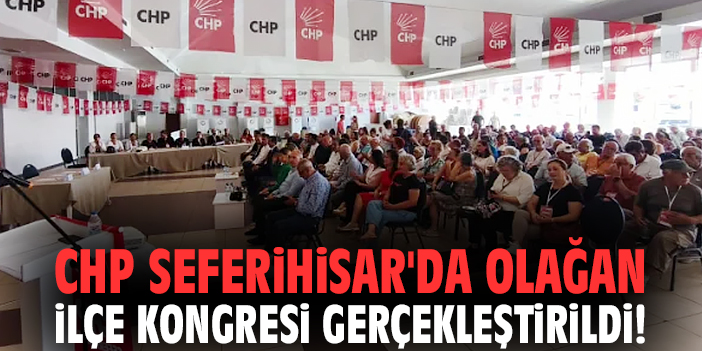CHP Seferihisar'da olağan ilçe kongresi gerçekleştirildi!