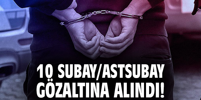 10 subay/astsubay gözaltına alındı!