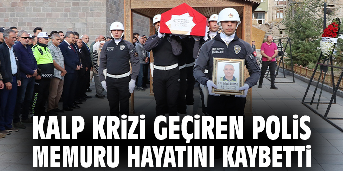 Kalp krizi geçiren polis memuru hayatını kaybetti